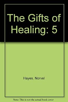 The Gifts Of Healing (Volume Number 5 of a 9 part series on The Gifts of The Spirit)