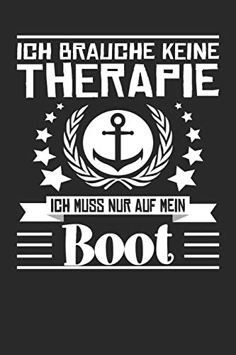Ich brauche keine Therapie ich muss nur auf mein Boot: Punktiertes Notizbuch mit 120 Seiten zum festhalten für alle Notizen, Termine, Listen und ... Ebenfalls eine tolle und lustige Geschenkidee