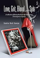 Love, Grit, Blood and Spit: A Collection of Fictionalised True-Life Short Stories, Comical Prose & Poetry. 1504942108 Book Cover