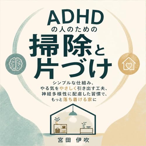 ADHDの人のための掃除と片づけ：シンプルな仕組み、やる気をやさしく引き出す工夫、神経多様性に配慮した習慣で、もっと落ち着ける家に cover art