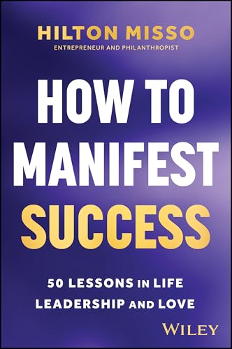 How To Manifest Success: 50 Lessons In Life, Leadership And Love