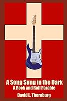 A Song Sung in the Dark: A Rock and Roll Parable 171802911X Book Cover