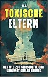  Toxische Eltern: Der Weg zur Selbstbefreiung und emotionalen Heilung