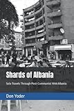 Shards of Albania: Solo Travels Through Post-Communist 1994 Albania - Don Yoder 