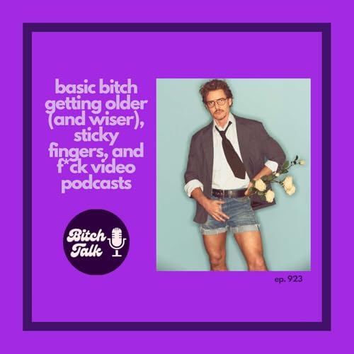 Basic Bitch: Getting Older (and wiser), Sticky Fingers, and F*ck Video Podcasts