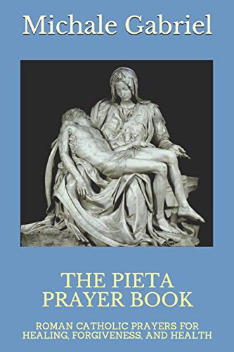THE PIETA PRAYER BOOK: ROMAN CATHOLIC PRAYERS FOR HEALING, FORGIVENESS, AND HEALTH -  Gabriel, Michale, Paperback