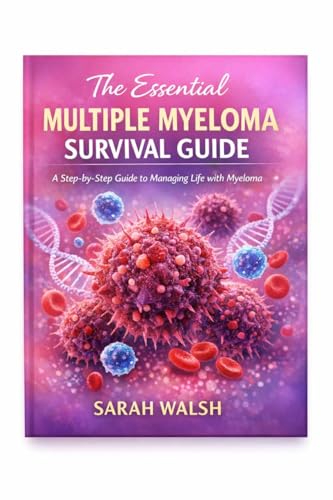 The Essential Multiple Myeloma Survival Guide: A Step-by-Step Guide to Managing Life with Myeloma