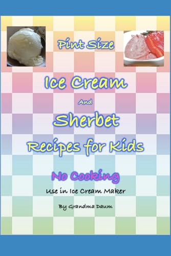 Pint Size Ice Cream and Sherbet Recipes for Kids: No