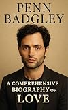 Penn Badgley : A Comprehensive Biography of Love (English Edition)