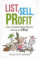 List, Sell, Profit: How to Really Make Money Selling on eBay 1522864717 Book Cover