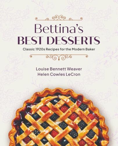 Bettina's Best Desserts (Illustrated, Annotated, and Expanded): Classic 1920s Recipes for the Modern Baker