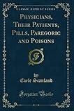 Physicians, Their Patients, Pills, Paregoric and Poisons (Classic Reprint)