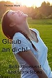  Glaub an dich: Selbstbewusst und stark leben!