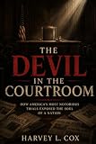 The Devil in the Courtroom: How America's Most Notorious Trials Exposed the Soul of a Nation