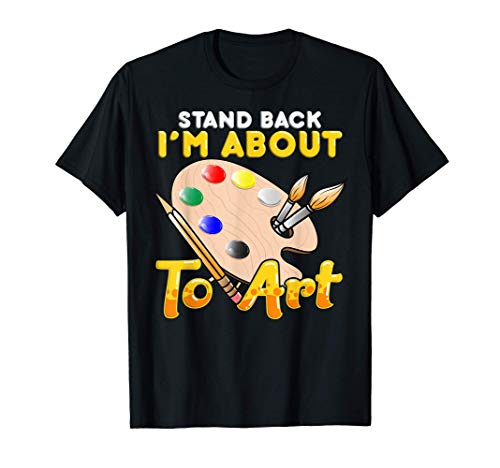 Cute & Funny Stand Back I'm About To Art Artistic Painter Camiseta
