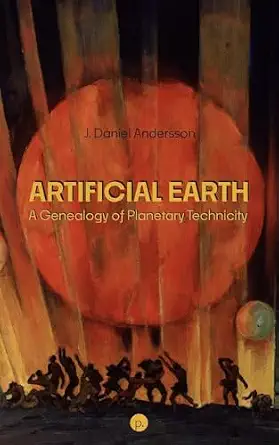 Artificial Earth: A Genealogy of Planetary Technicity Artificial Earth: A Genealogy of Planetary Technicity book cover