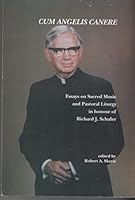 Cum Angelis Canere: Essays on Sacred Music and Pastoral Liturgy in Honour of Richard J. Schuler 1920-1990 B00DMD2VZE Book Cover