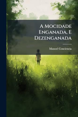 A Mocidade Enganada, E Dezenganada: Duello Espiritual, Onde Com Gravissimas Sentenças Da Escritura, E Santos Padres, Com Solidas Ponderaçoes, E ... En Forma De Dialogo ... (Spanish Edition)