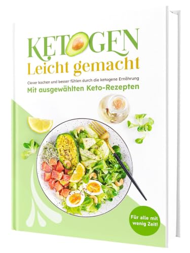 Ketogene Ernährung leicht gemacht! Für eine schnelle, alltagstaugliche Küche: Über 100 einfache Rezepte für die Keto-Diät | Inkl. 14-Tage-Ernährungsplan