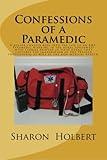 Confessions of a Paramedic: A true story that takes the reader into the life of an EMT Paramedic working in the rural Southwest spanning the authorÃÂ¢Ãâ¬Ãâ¢s ... and will capture the readerÃÂ¢Ãâ¬Ãâ¢s imagination.
