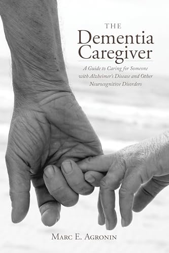 The Dementia Caregiver: A Guide to Caring for Someone with Alzheimer's Disease and Other Neurocognitive Disorders (Guides to Caregiving)