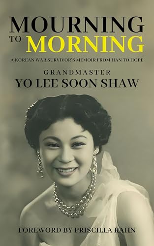 Mourning to Morning: A Korean War Survivor's Memoir from Han to Hope