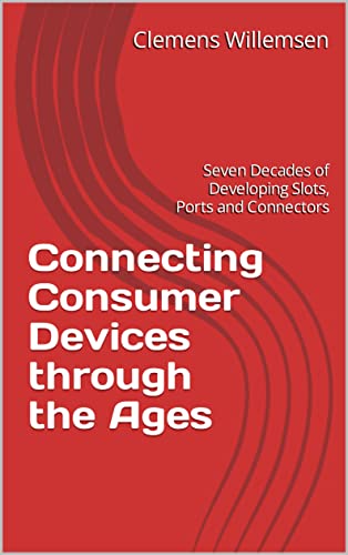 Connecting Consumer Devices through the Ages : Seven Decades of Developing Slots, Ports and Connectors (Information Security and Technology) (English Edition)
