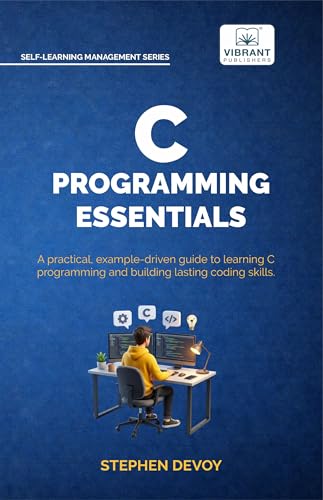 C Programming Essentials: Learn C Programming from Scratch | Master Pointers, Arrays, Memory Management, Threads, and System-Level Programming (Self-Learning Management Series)