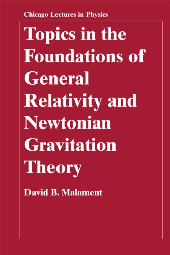 Topics in the Foundations of General Relativity and Newtonian Gravitation Theory (Chicago Lectures in Physics)