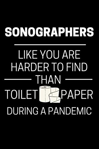 Sonographers Like You Are Harder To Find Than Toilet Paper During A Pandemic: Funny Sonography Notebook With 120 Lined Pages