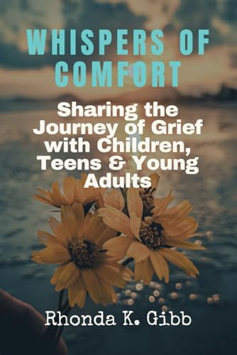 Whispers of Comfort: Sharing the Journey of Grief with Children, Teens, & Young Adults