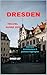 DRESDEN TRAVEL GUIDE 2026 : Baroque Architecture & Cultural Highlights (Journeys & Destinations Book 36)