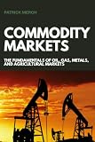 Commodity Markets: The Fundamentals of Oil, Gas, Metals, and Agricultural Markets (Finance by Patrick Merch)
