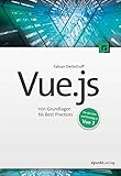  Vue.js: Von Grundlagen bis Best Practices – Für den Um- und Einstieg in Vue 3