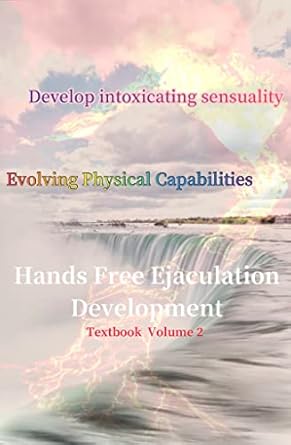 Hands-Free Ejaculation Development Textbook, Volume 2: Evolving