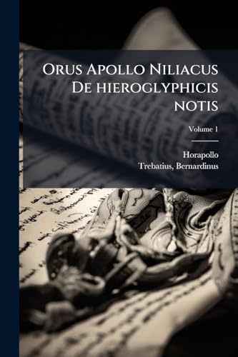 Orus Apollo Niliacus De hieroglyphicis notis; Volume 1 (Latin Edition)