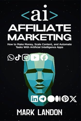 Ai Affiliate Marketing: How To Make Money, Scale Content, And Automate Tasks With Artificial Intelligence Apps