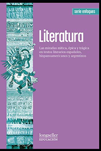 Literatura I: las miradas mítica, épica y trágica en textos literarios españoles, hispanoamericanos y argentinos (Spanish Edition)