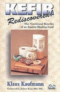 Kefir Rediscovered!: The Nutritional Benefits of an Ancient Healing Food (Kaufmann Food Series)