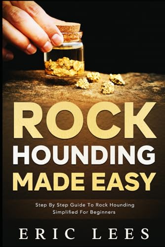 Rock Hounding Made Easy: Step by Step Guide to Rock Hounding Simplified for Beginners