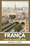 Guia de viagem da França 2026: Veja mais, estresse menos: o companheiro de viagem especialista para os tesouros da França em uma edição concisa (Portuguese Edition)