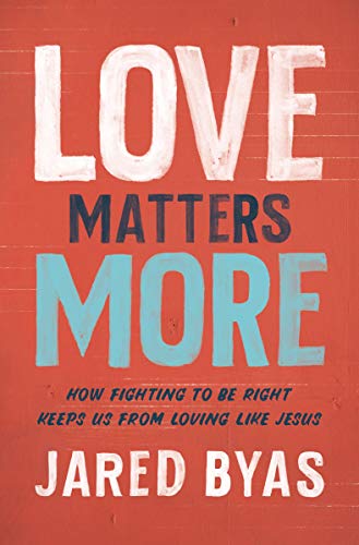 Love Matters More: How Fighting to Be Right Keeps Us from Loving Like Love Matters More: How Fighting to Be Right Keeps Us from Loving Like