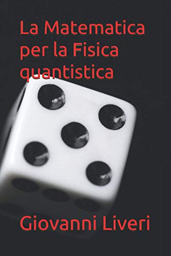La Matematica per la Fisica quantistica (Italian Edition) - Liveri, Giovanni