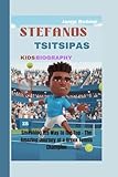 STEFANOS TSITSIPAS KIDS BIOGRAPHY: Smashing His Way to the Top - The Amazing Journey of a Greek Tennis Champion