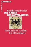  Die Kaiser des Mittelalters: Von Karl dem Großen bis Maximilian I. (Beck\'sche Reihe 2398)