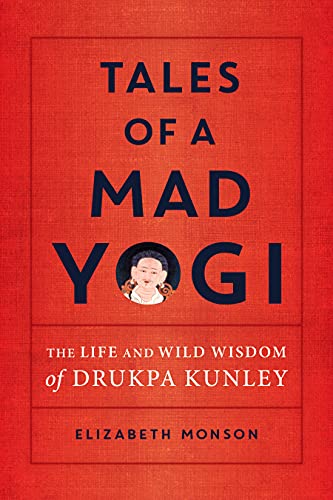 Tales of a Mad Yogi: The Life and Wild Wisdom of Drukpa Kunley Tales of a Mad Yogi: The Life and Wild Wisdom of Drukpa Kunley