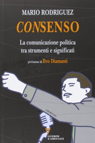 Consenso. La comunicazione politica tra strumenti e significati