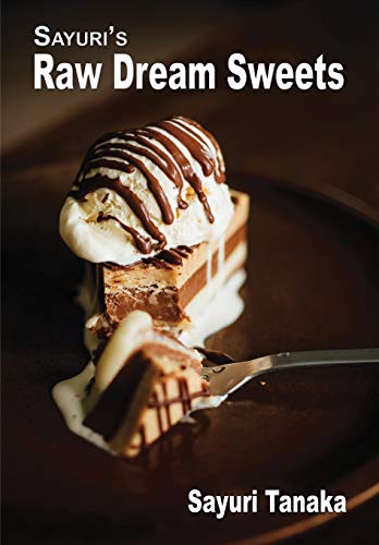 Sayuri's Raw Dream Sweets (Sayuri's Raw Food Cookbook)