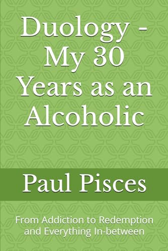 Duology - My 30 Years as an Alcoholic: From Addiction to Redemption and Everything In-between