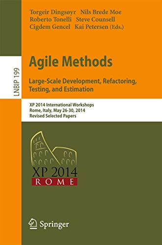 Agile Methods. Large-Scale Development, Refactoring, Testing, and Estimation: XP 2014 International Workshops, Rome, Italy, May 26-30, 2014, Revised ... Notes in Business Information Processing) view 2